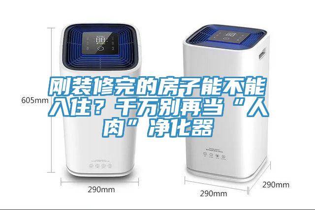 剛裝修完的房子能不能入住？千萬別再當“人肉”淨化器