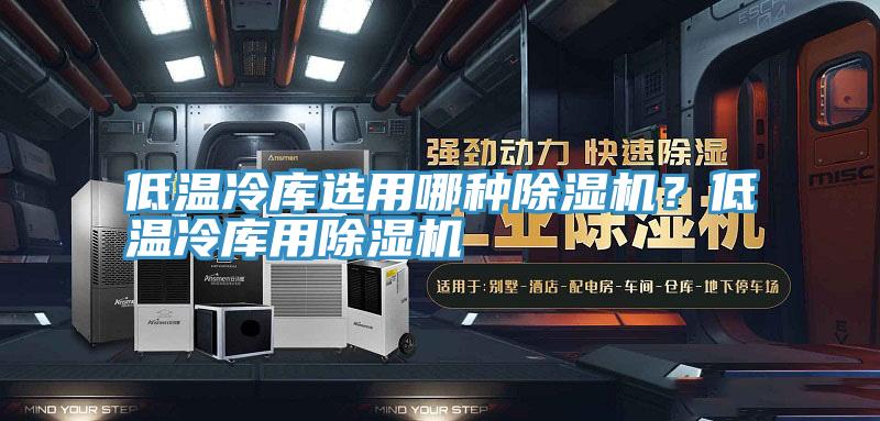 低溫冷庫選用哪種草莓视频污污污污？低溫冷庫用草莓视频污污污污