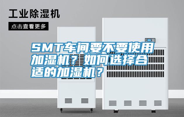 SMT車間要不要使用加濕機？如何選擇合適的加濕機？