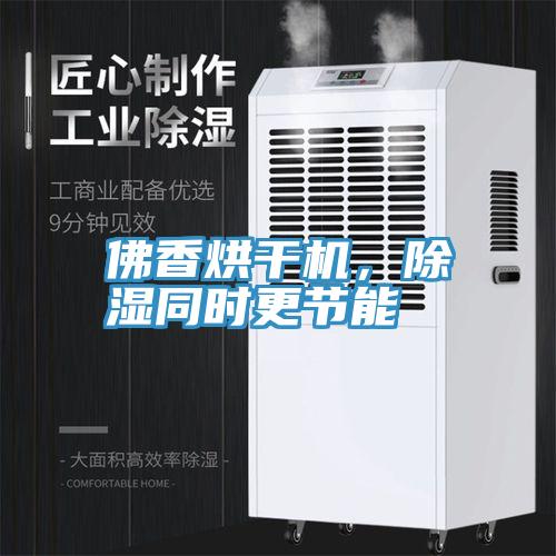佛香烘幹機，除濕同時更節能