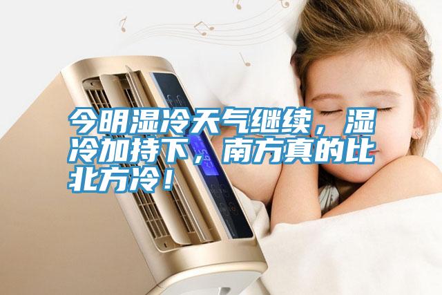 今明濕冷天氣繼續，濕冷加持下，南方真的比北方冷！