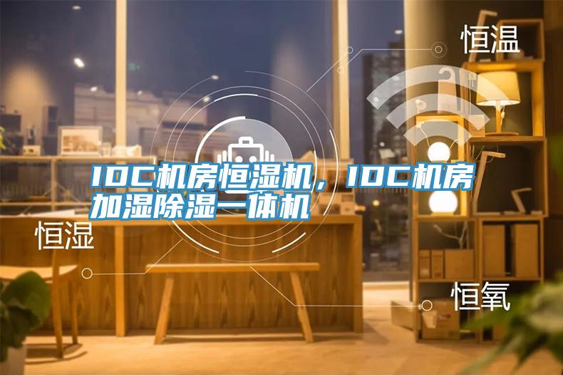 IDC機房恒濕機，IDC機房加濕除濕一體機