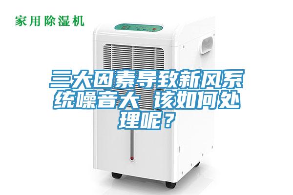 三大因素導致新風係統噪音大 該如何處理呢？