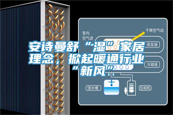 草莓视频黄污下载舒“濕”家居理念，掀起暖通行業“新風”