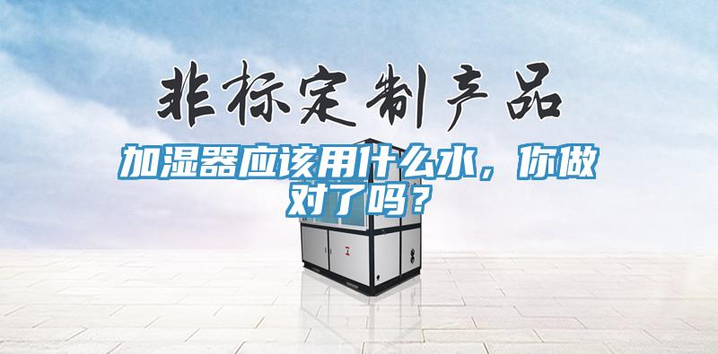 加濕器應該用什麽水，你做對了嗎？