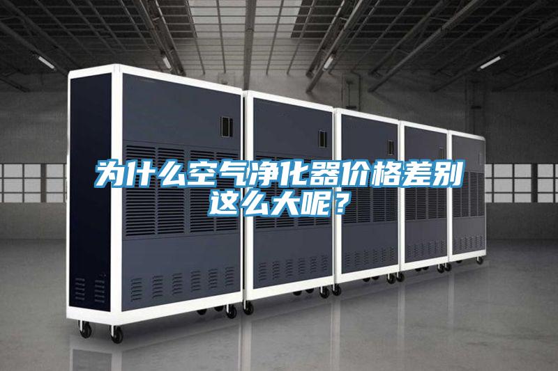 為什麽空氣淨化器價格差別這麽大呢？