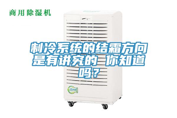製冷係統的結霜方向是有講究的 你知道嗎？