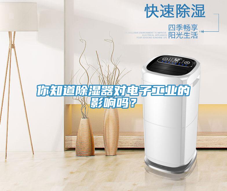 你知道除濕器對電子工業的影響嗎？
