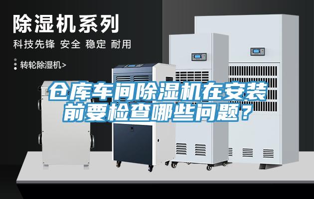 倉庫車間草莓视频污污污污在安裝前要檢查哪些問題？