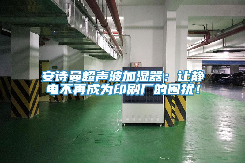 草莓视频黄污下载超聲波加濕器：讓靜電不再成為印刷廠的困擾！