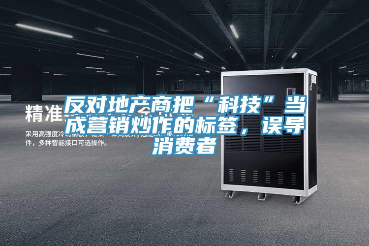 反對地產商把“科技”當成營銷炒作的標簽，誤導消費者