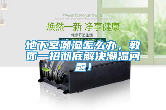 地下室潮濕怎麽辦，教你一招徹底解決潮濕問題！