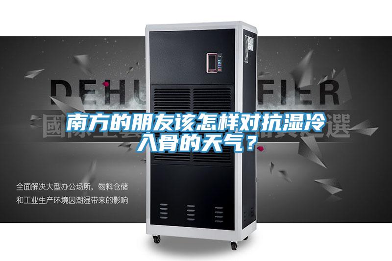 南方的朋友該怎樣對抗濕冷入骨的天氣？