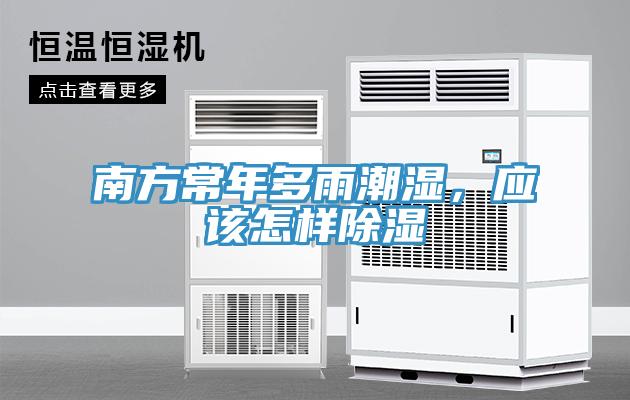 南方常年多雨潮濕，應該怎樣除濕