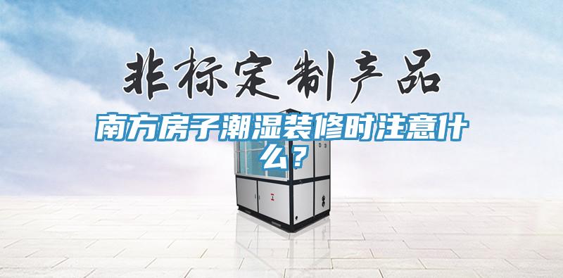 南方房子潮濕裝修時注意什麽？