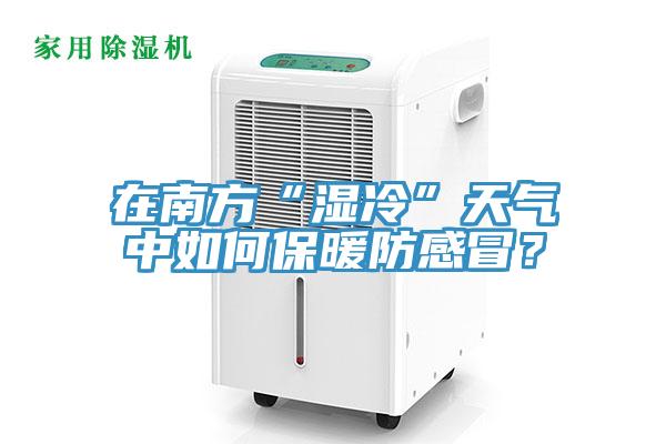 在南方“濕冷”天氣中如何保暖防感冒？
