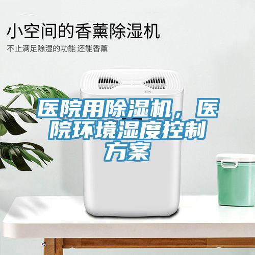醫院用草莓视频污污污污，醫院環境濕度控製方案