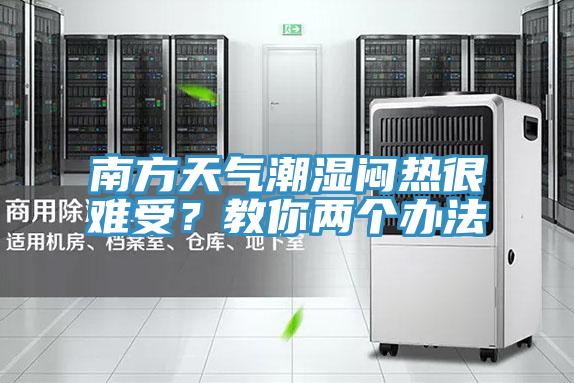 南方天氣潮濕悶熱很難受？教你兩個辦法