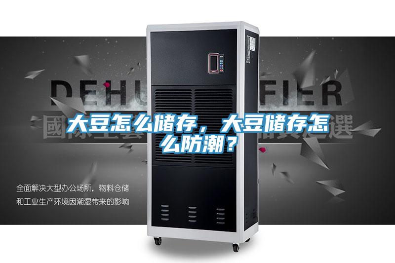 大豆怎麽儲存，大豆儲存怎麽防潮？