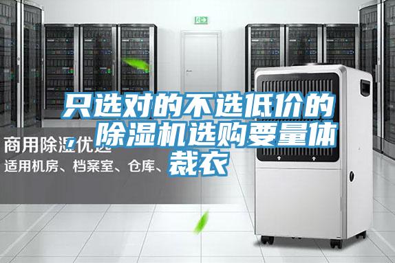 隻選對的不選低價的，草莓视频污污污污選購要量體裁衣