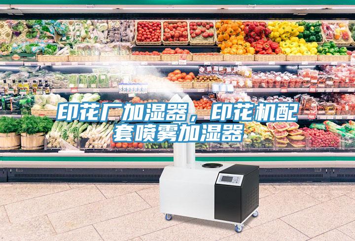 印花廠加濕器，印花機配套噴霧加濕器