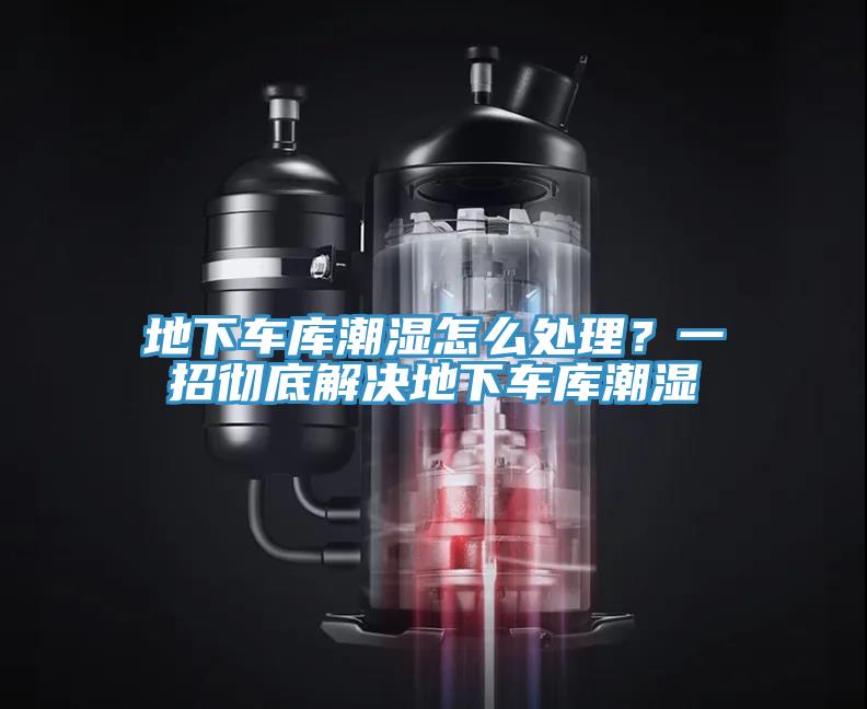 地下車庫潮濕怎麽處理？一招徹底解決地下車庫潮濕