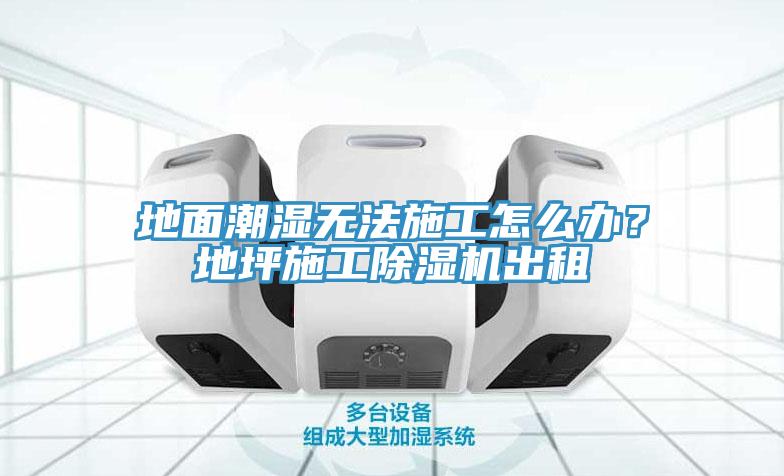 地麵潮濕無法施工怎麽辦？地坪施工草莓视频污污污污出租