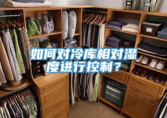 如何對冷庫相對濕度進行控製？