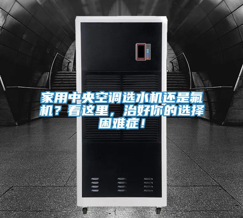 家用中央空調選水機還是氟機？看這裏，治好你的選擇困難症！