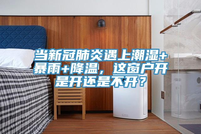 當新冠肺炎遇上潮濕+暴雨+降溫，這窗戶開是開還是不開？