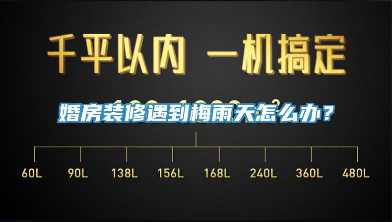 婚房裝修遇到梅雨天怎麽辦？
