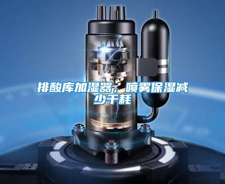 排酸庫加濕器，噴霧保濕減少幹耗