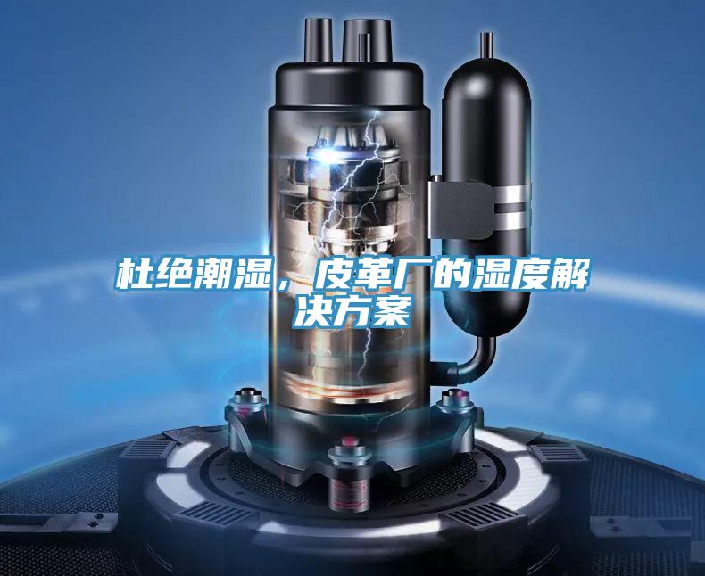 杜絕潮濕，皮革廠的濕度解決方案