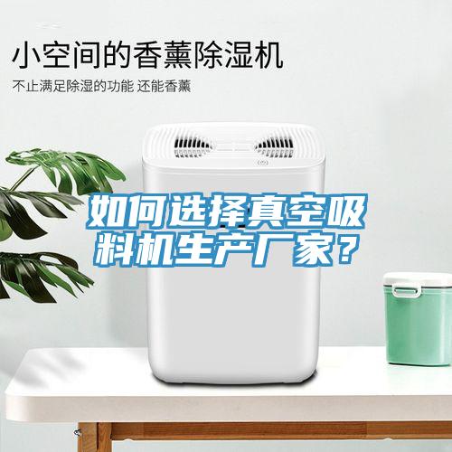 如何選擇真空吸料機生產廠家？