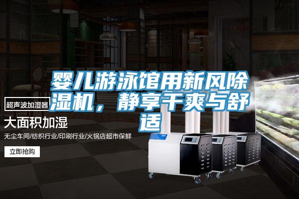 嬰兒遊泳館用新風草莓视频污污污污，靜享幹爽與舒適