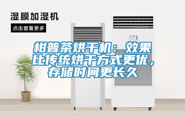 柑普茶烘幹機：效果比傳統烘幹方式更優，存儲時間更長久