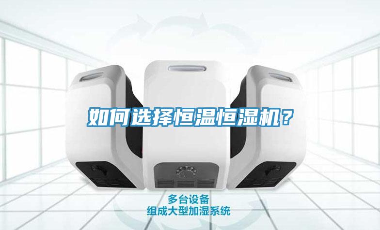 如何選擇恒溫恒濕機？