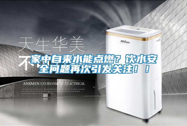 家中自來水能點燃？飲水安全問題再次引發關注！！