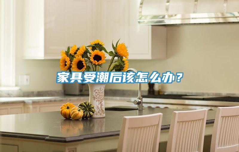 家具受潮後該怎麽辦？