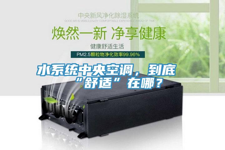 水係統中央空調，到底“舒適”在哪？