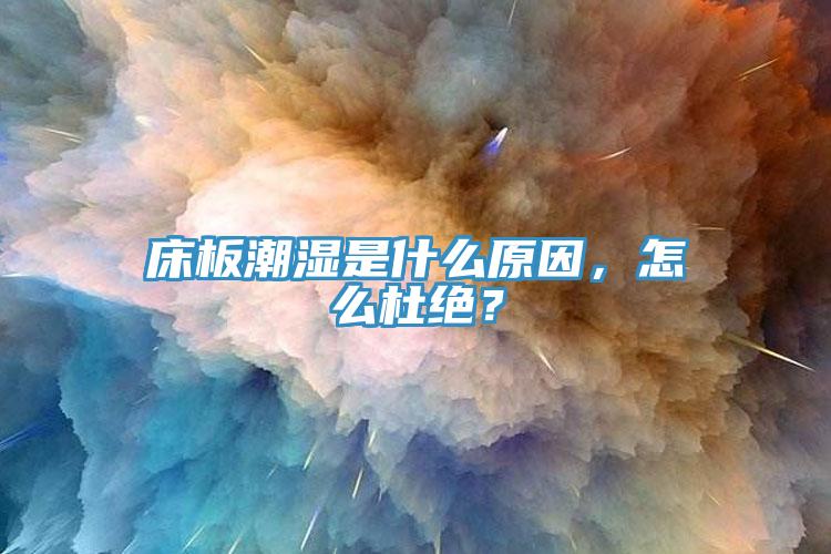 床板潮濕是什麽原因，怎麽杜絕？