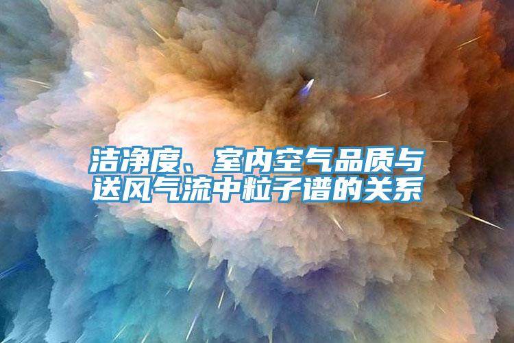 潔淨度、室內空氣品質與送風氣流中粒子譜的關係