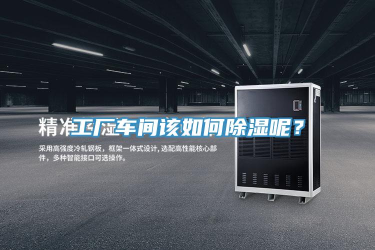 工廠車間該如何除濕呢？