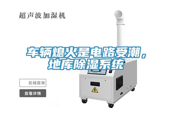 車輛熄火是電路受潮，地庫除濕係統