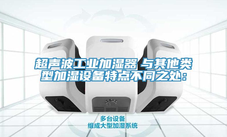 超聲波工業加濕器　與其他類型加濕設備特點不同之處：