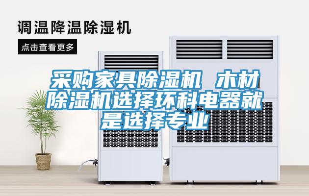 采購家具草莓视频污污污污 木材草莓视频污污污污選擇環科電器就是選擇專業