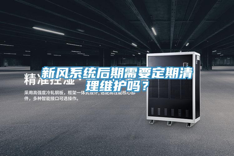 新風係統後期需要定期清理維護嗎？