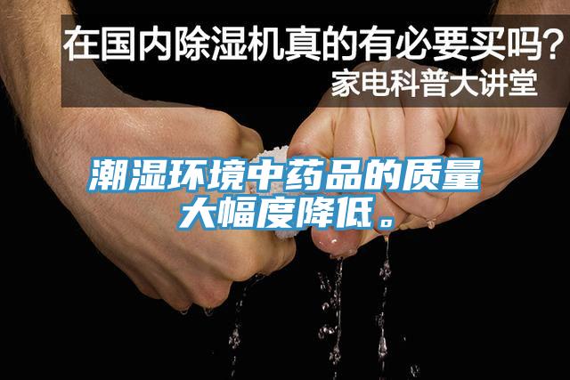 潮濕環境中藥品的質量大幅度降低。