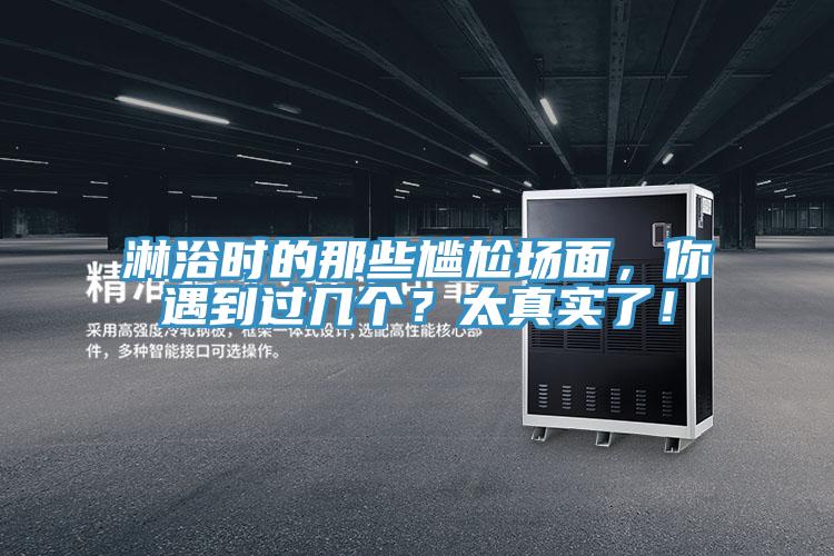 淋浴時的那些尷尬場麵，你遇到過幾個？太真實了！