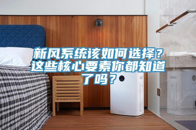 新風係統該如何選擇？這些核心要素你都知道了嗎？